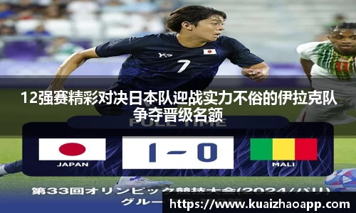 12强赛精彩对决日本队迎战实力不俗的伊拉克队争夺晋级名额