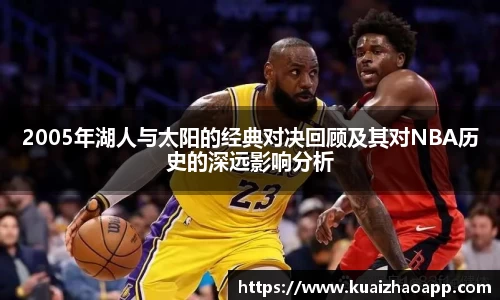 2005年湖人与太阳的经典对决回顾及其对NBA历史的深远影响分析