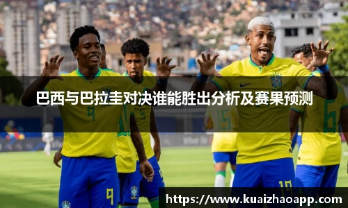 巴西与巴拉圭对决谁能胜出分析及赛果预测